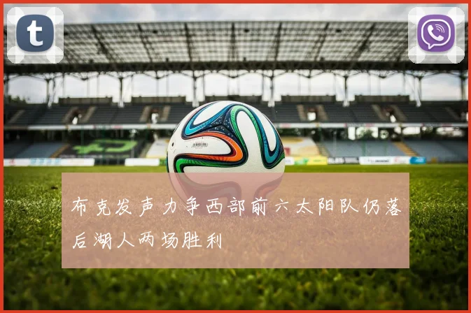 布克发声力争西部前六太阳队仍落后湖人两场胜利