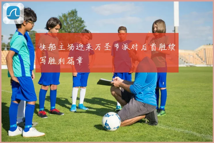 快船主场迎来万圣节派对后首胜续写胜利篇章