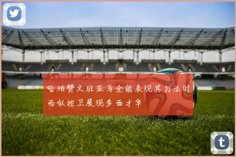 哈珀赞文班亚马全能表现其打法时而似控卫展现多面才华