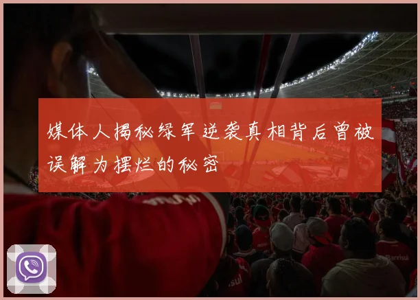 媒体人揭秘绿军逆袭真相背后曾被误解为摆烂的秘密